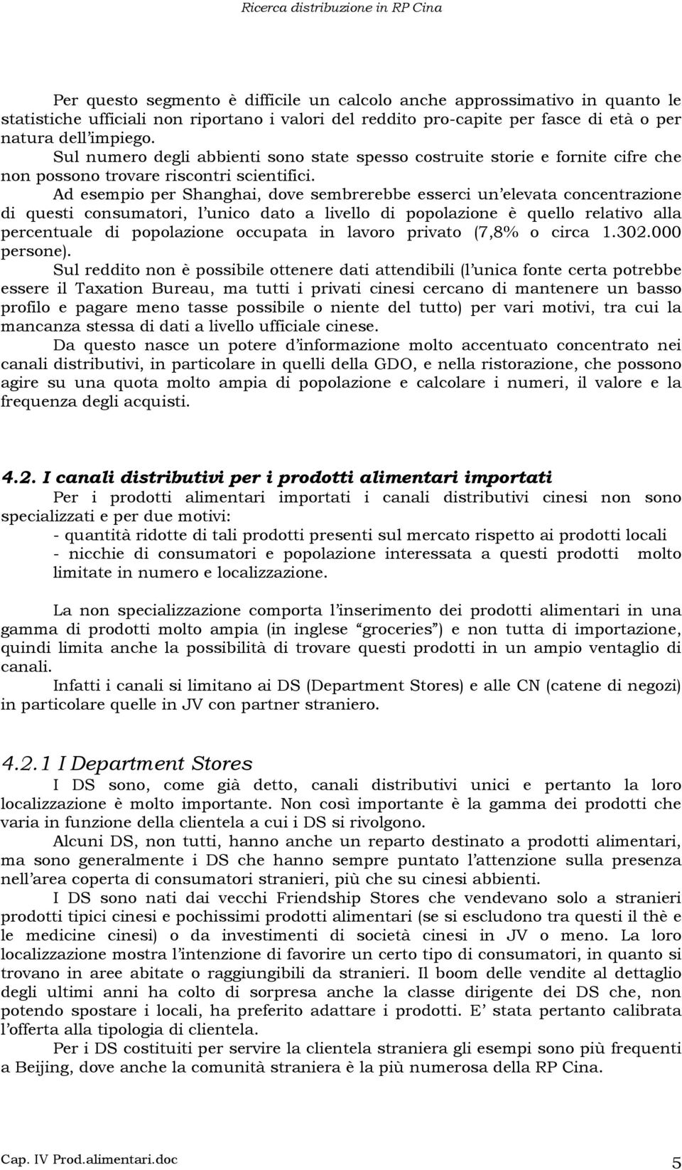 Ad esempio per Shanghai, dove sembrerebbe esserci un elevata concentrazione di questi consumatori, l unico dato a livello di popolazione è quello relativo alla percentuale di popolazione occupata in