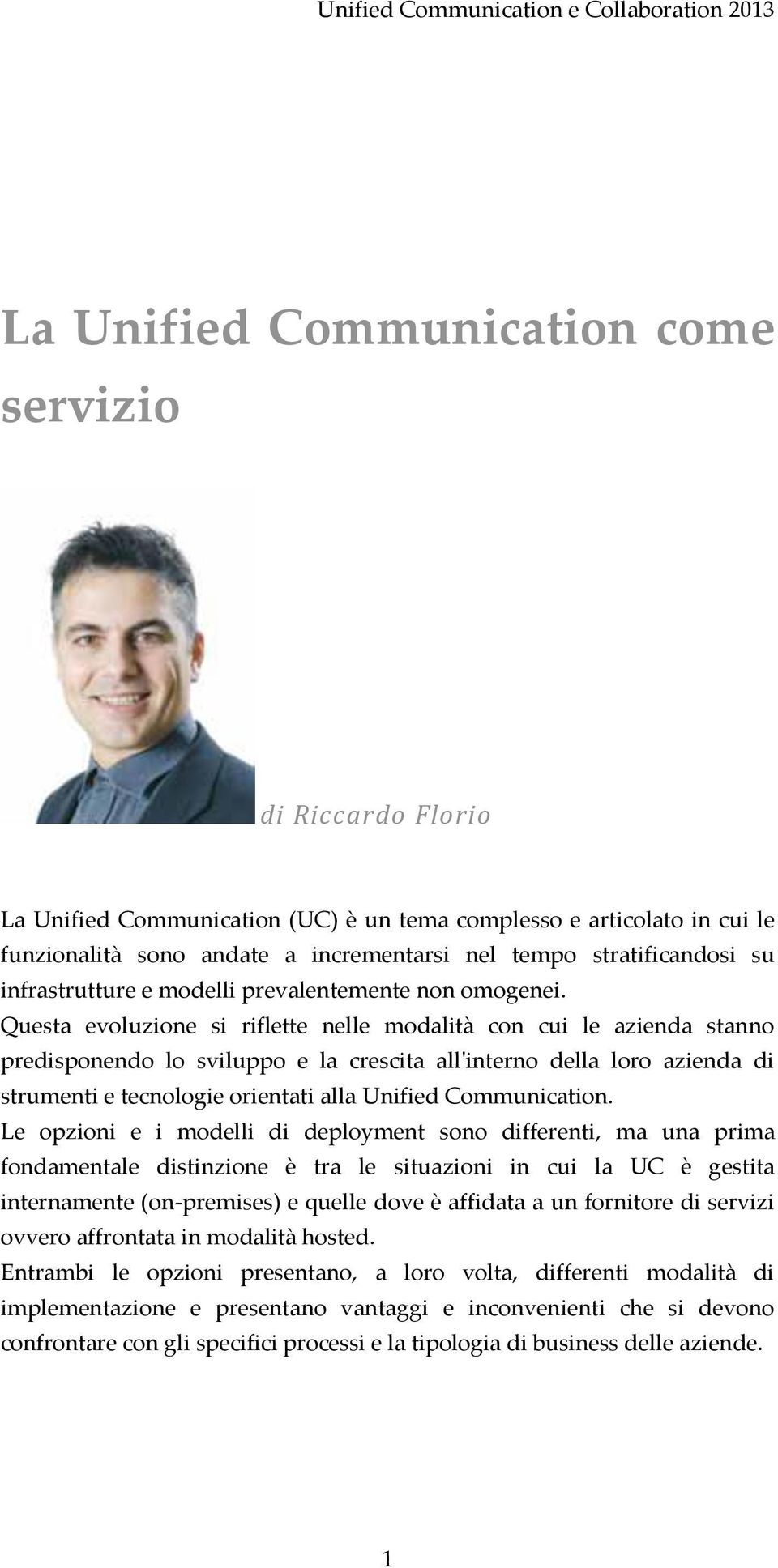 Questa evoluzione si riflette nelle modalità con cui le azienda stanno predisponendo lo sviluppo e la crescita all'interno della loro azienda di strumenti e tecnologie orientati alla Unified