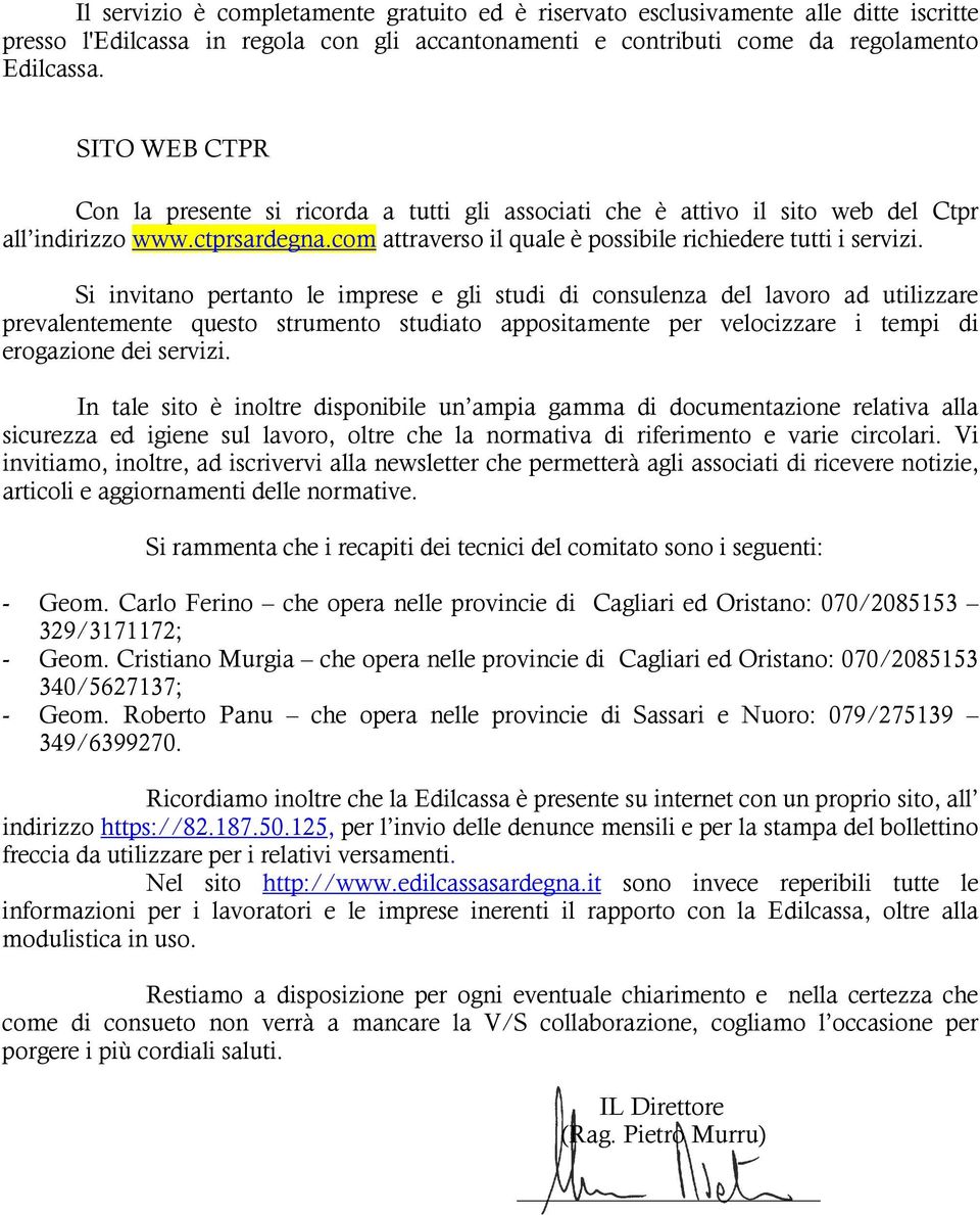 Si invitano pertanto le imprese e gli studi di consulenza del lavoro ad utilizzare prevalentemente questo strumento studiato appositamente per velocizzare i tempi di erogazione dei servizi.