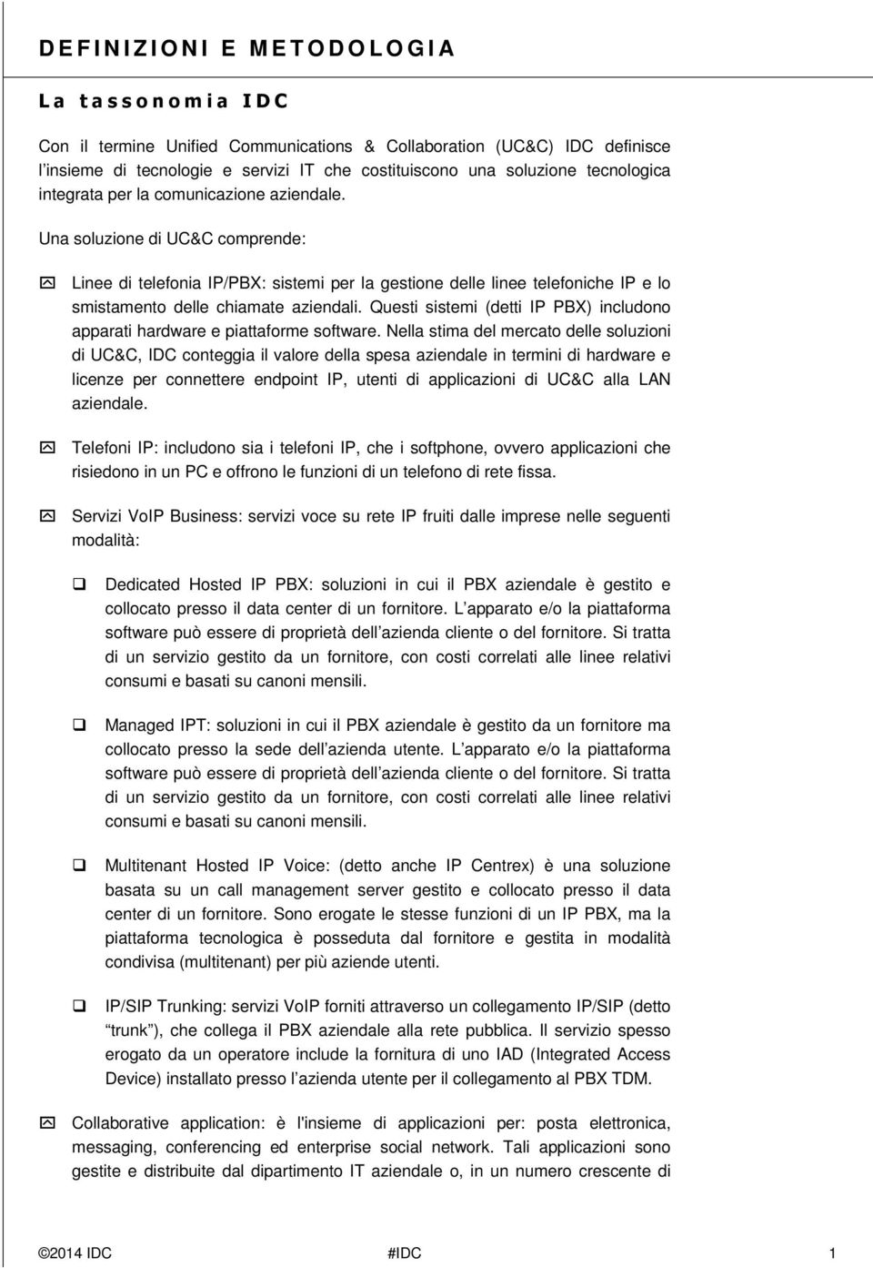 Una soluzione di UC&C comprende: Linee di telefonia IP/PBX: sistemi per la gestione delle linee telefoniche IP e lo smistamento delle chiamate aziendali.