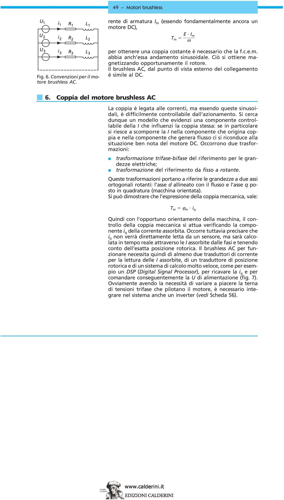 Coppia del motore brushless AC La coppia è legata alle correnti, ma essendo queste sinusoidali, è difficilmente controllabile dall azionamento.