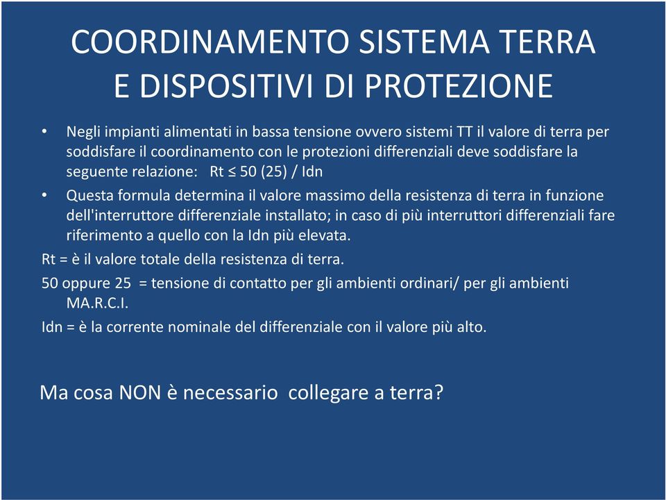 differenziale installato; in caso di più interruttori differenziali fare riferimento a quello con la Idn più elevata. Rt = è il valore totale della resistenza di terra.