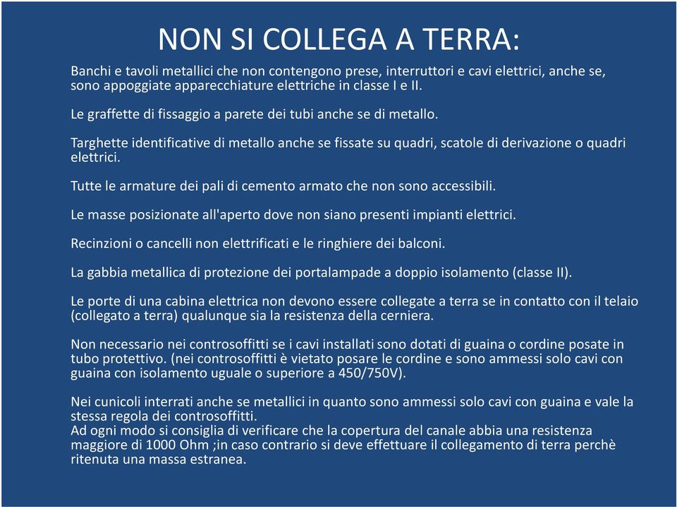 Tutte le armature dei pali di cemento armato che non sono accessibili. Le masse posizionate all'aperto dove non siano presenti impianti elettrici.