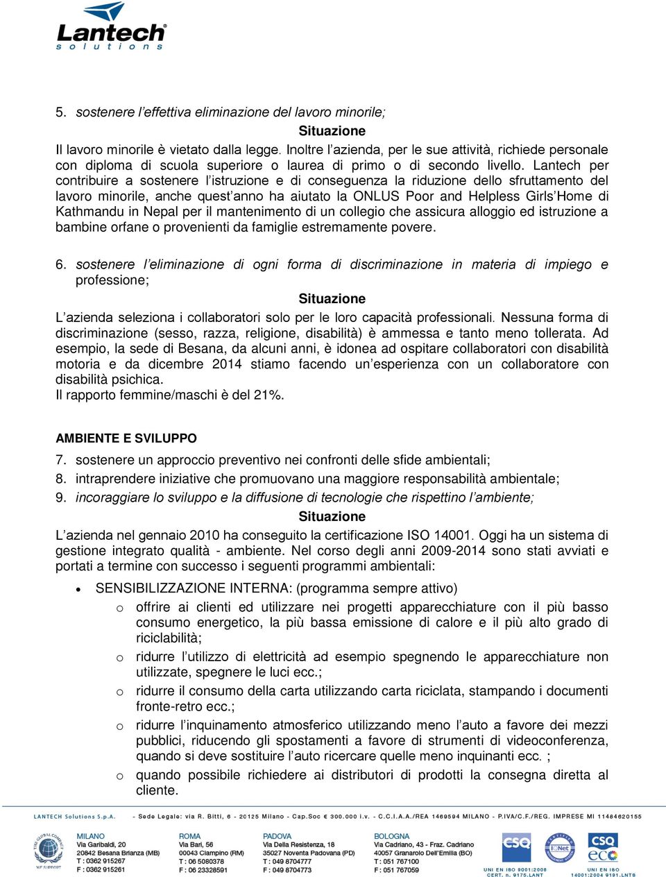 Lantech per contribuire a sostenere l istruzione e di conseguenza la riduzione dello sfruttamento del lavoro minorile, anche quest anno ha aiutato la ONLUS Poor and Helpless Girls Home di Kathmandu