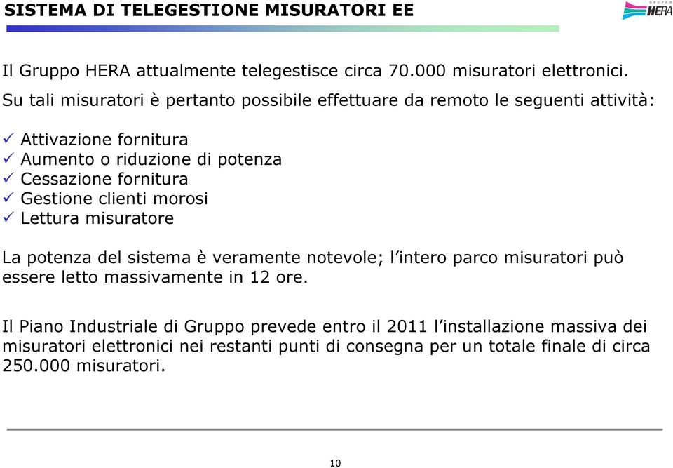 fornitura Gestione clienti morosi Lettura misuratore La potenza del sistema è veramente notevole; l intero parco misuratori può essere letto massivamente