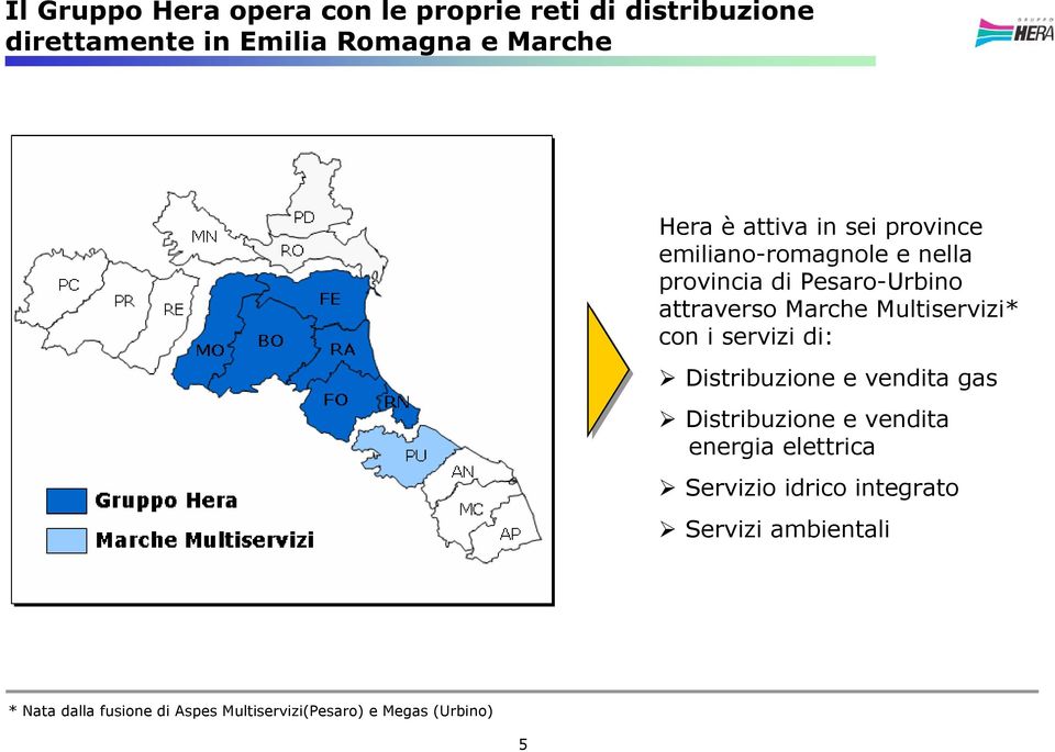 Multiservizi* con i servizi di: Distribuzione e vendita gas Distribuzione e vendita energia elettrica