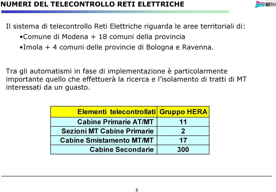 Tra gli automatismi in fase di implementazione è particolarmente importante quello che effettuerà la ricerca e l isolamento di