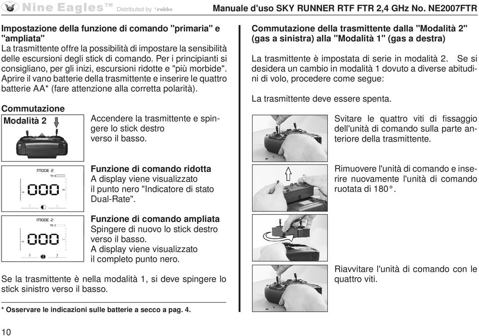 Per i principinti si consiglino, per gli inizi, escursioni ridotte e "più morbide". Aprire il vno btterie dell trsmittente e inserire le quttro btterie AA* (fre ttenzione ll corrett polrità).