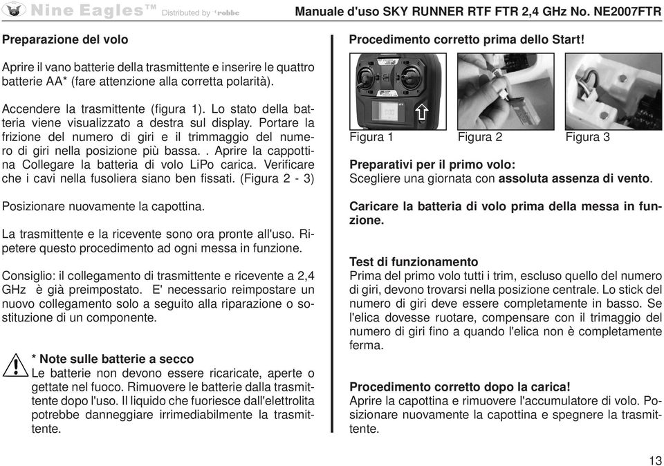 Portre l frizione del numero di giri e il trimmggio del numero di giri nell posizione più bss.. Aprire l cppottin Collegre l btteri di volo LiPo cric.