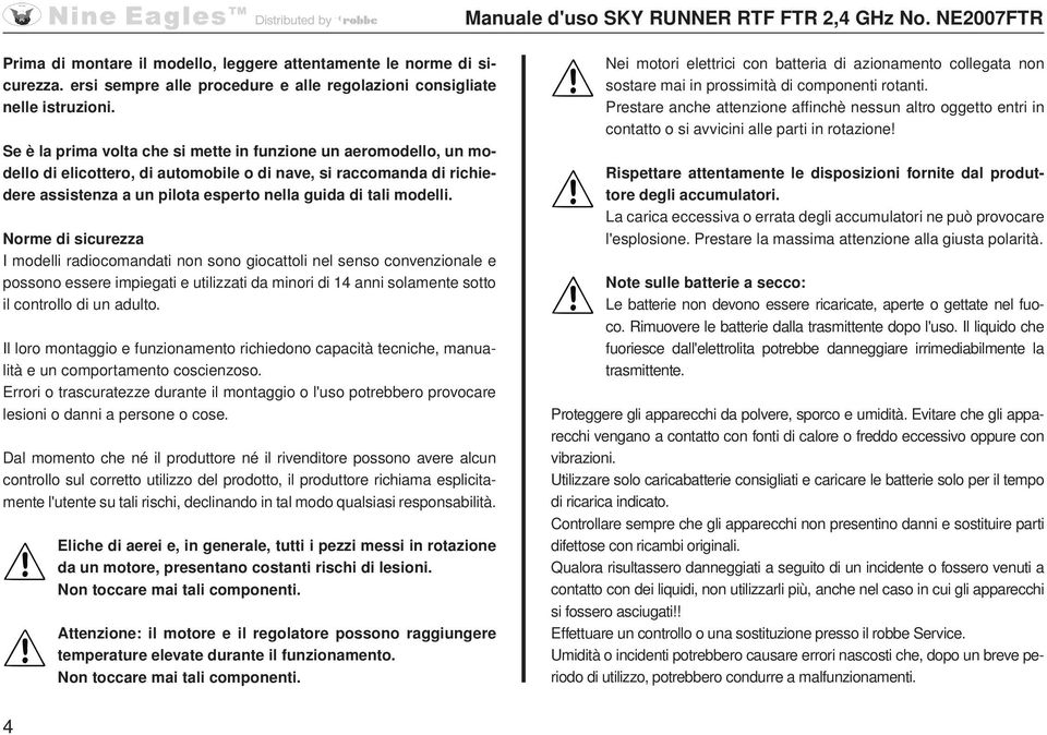 Norme di sicurezz I modelli rdiocomndti non sono giocttoli nel senso convenzionle e possono essere impiegti e utilizzti d minori di 14 nni solmente sotto il controllo di un dulto.