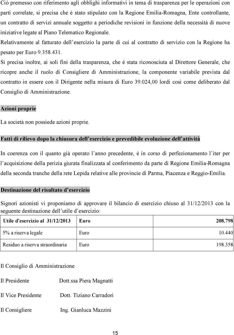 Relativamente al fatturato dell esercizio la parte di cui al contratto di servizio con la Regione ha pesato per Euro 9.358.431.