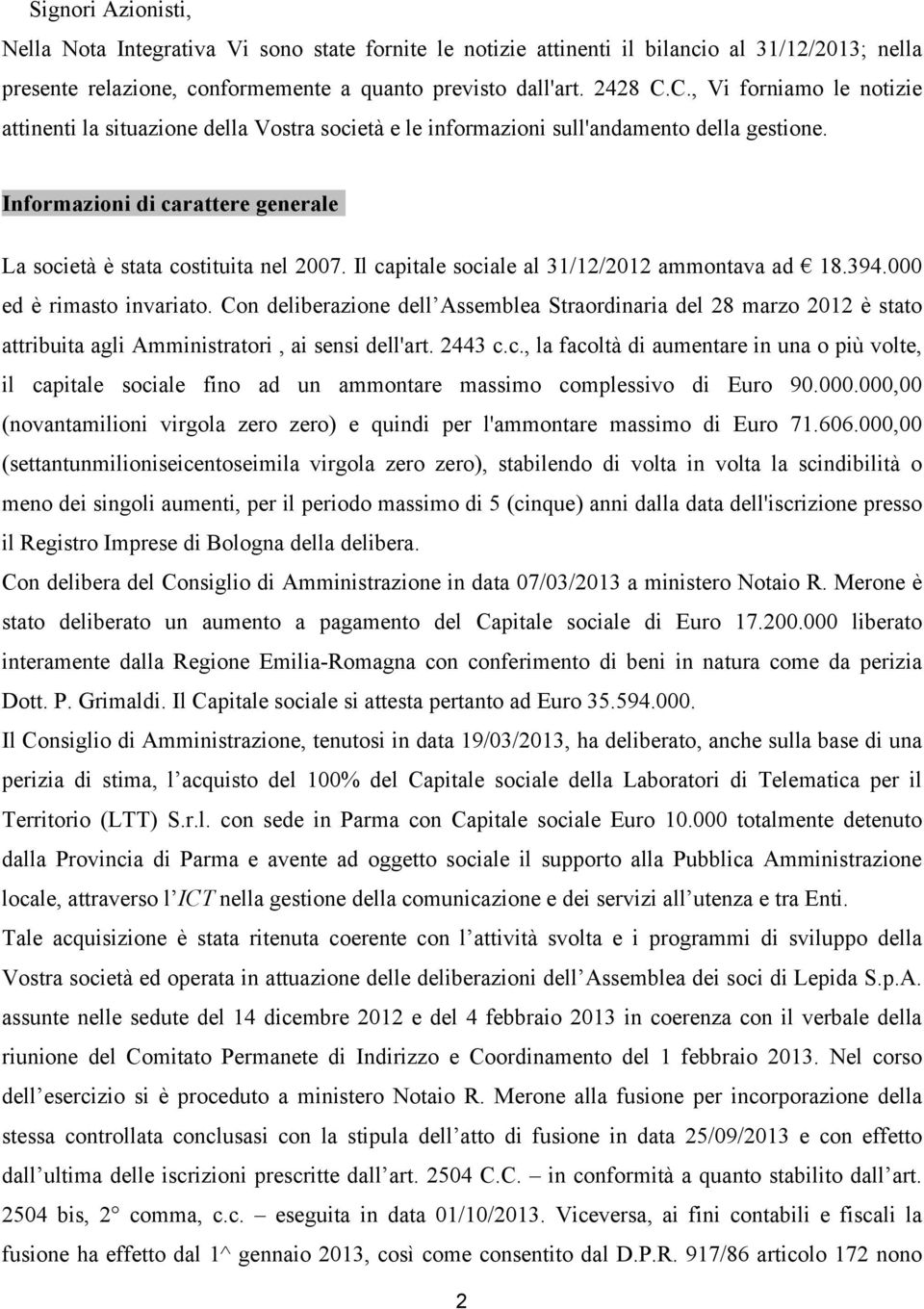 Il capitale sociale al 31/12/2012 ammontava ad 18.394.000 ed è rimasto invariato.