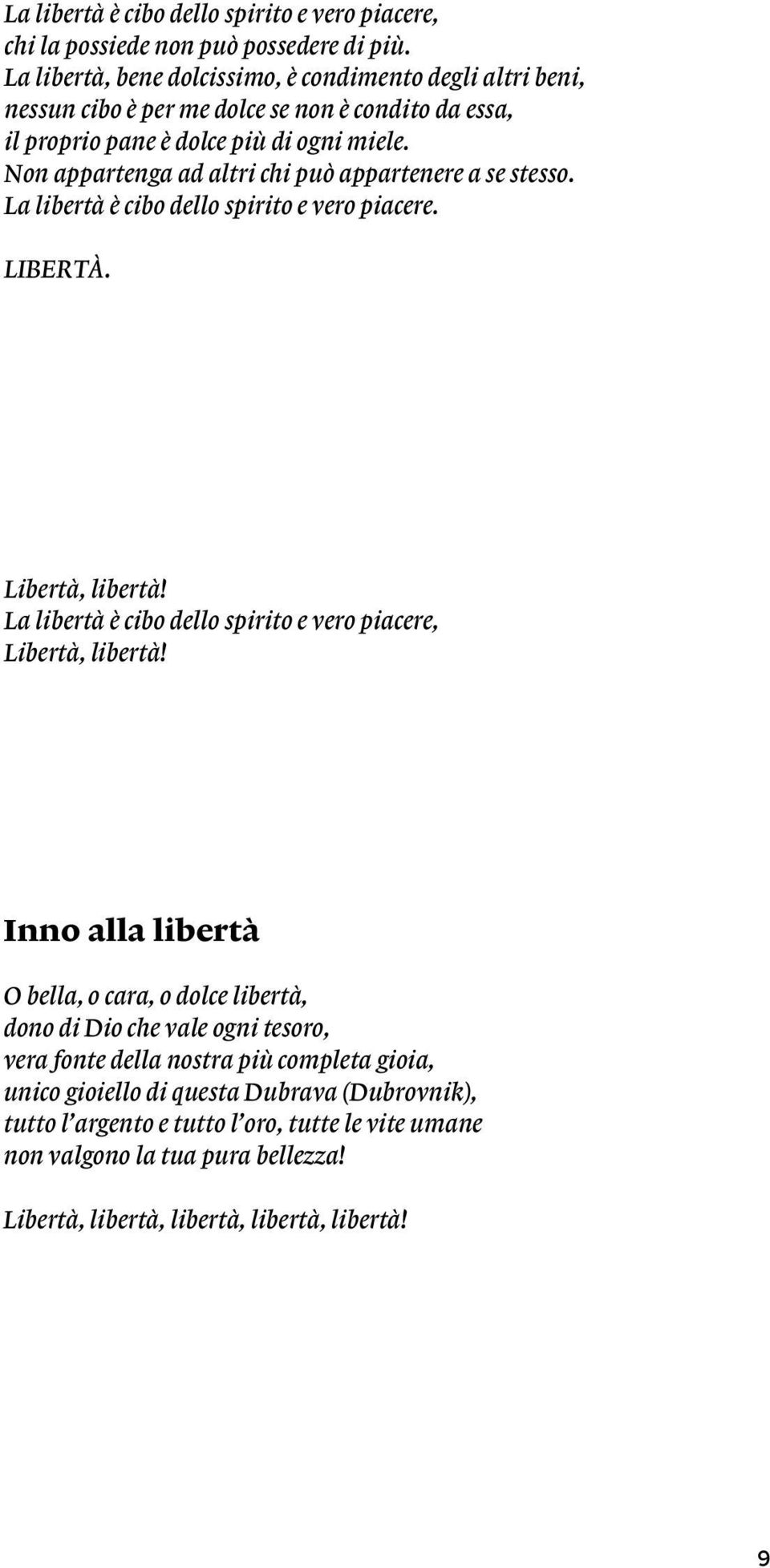 Non appartenga ad altri chi può appartenere a se stesso. La libertà è cibo dello spirito e vero piacere. LIBERTÀ. Libertà, libertà!