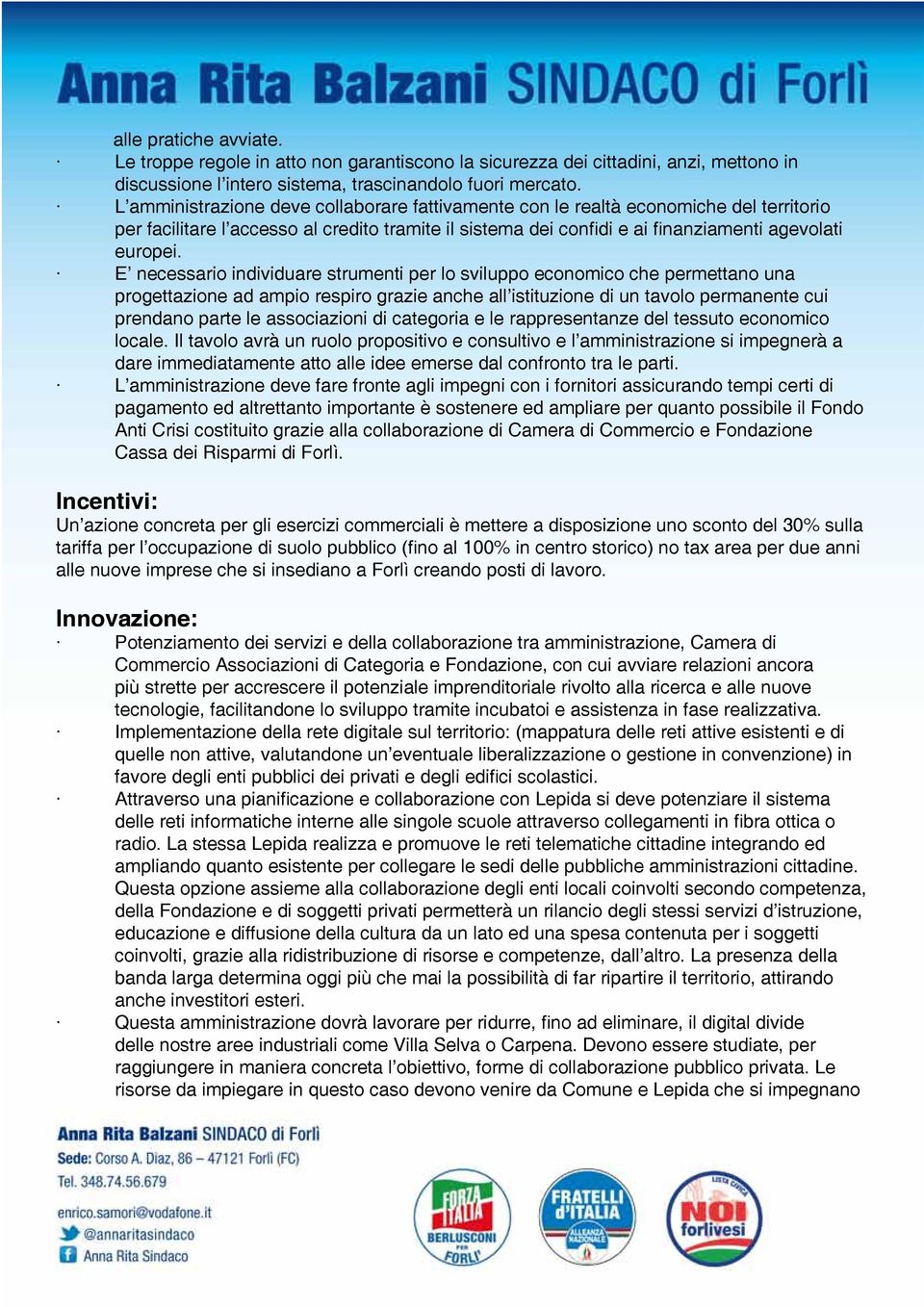 E necessario individuare strumenti per lo sviluppo economico che permettano una progettazione ad ampio respiro grazie anche all istituzione di un tavolo permanente cui prendano parte le associazioni