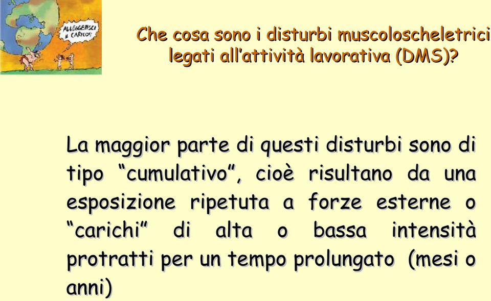 La maggior parte di questi disturbi sono di tipo cumulativo, cioè