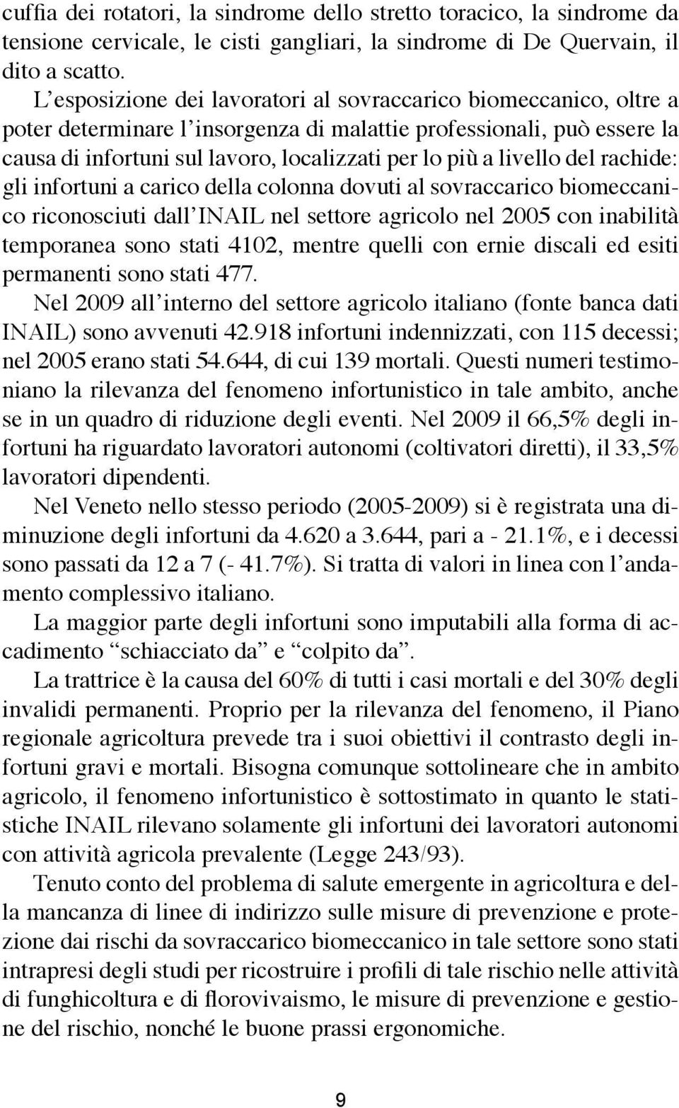 livello del rachide: gli infortuni a carico della colonna dovuti al sovraccarico biomeccanico riconosciuti dall INAIL nel settore agricolo nel 2005 con inabilità temporanea sono stati 4102, mentre