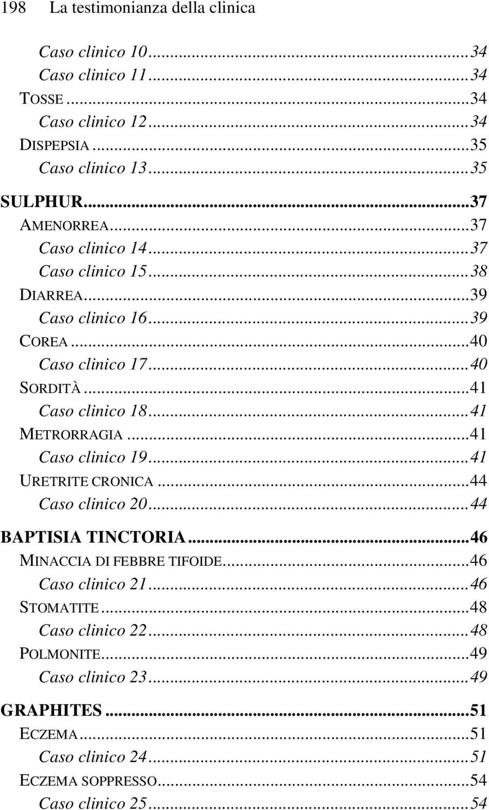 ..41 METRORRAGIA...41 Caso clinico 19...41 URETRITE CRONICA...44 Caso clinico 20...44 BAPTISIA TINCTORIA...46 MINACCIA DI FEBBRE TIFOIDE...46 Caso clinico 21.