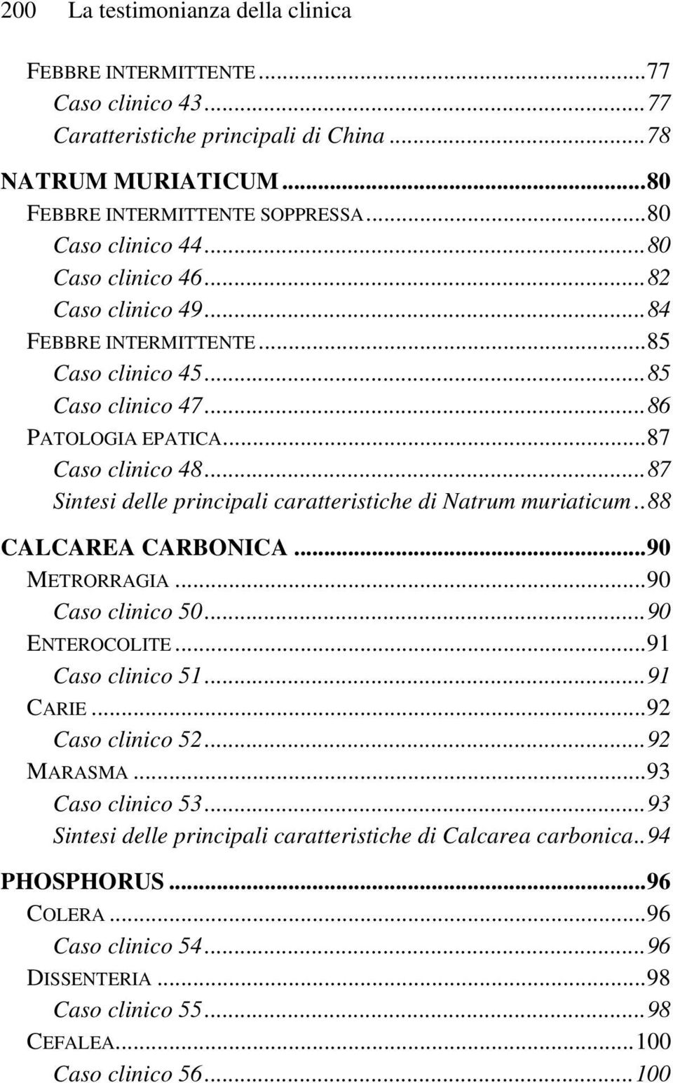 ..87 Sintesi delle principali caratteristiche di Natrum muriaticum..88 CALCAREA CARBONICA...90 METRORRAGIA...90 Caso clinico 50...90 ENTEROCOLITE...91 Caso clinico 51...91 CARIE.