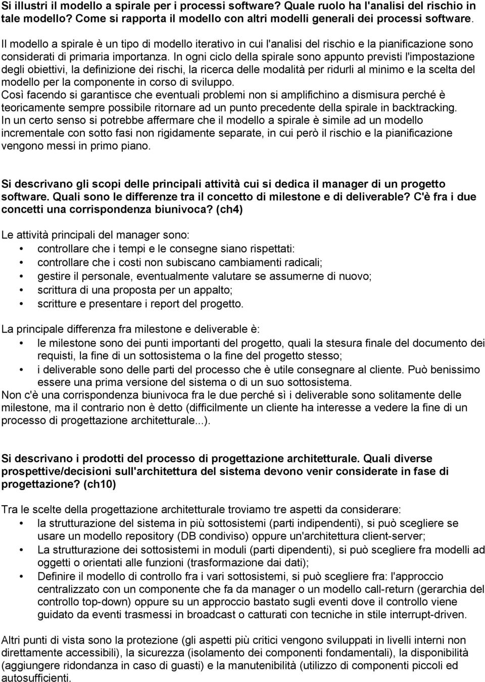 In ogni ciclo della spirale sono appunto previsti l'impostazione degli obiettivi, la definizione dei rischi, la ricerca delle modalità per ridurli al minimo e la scelta del modello per la componente