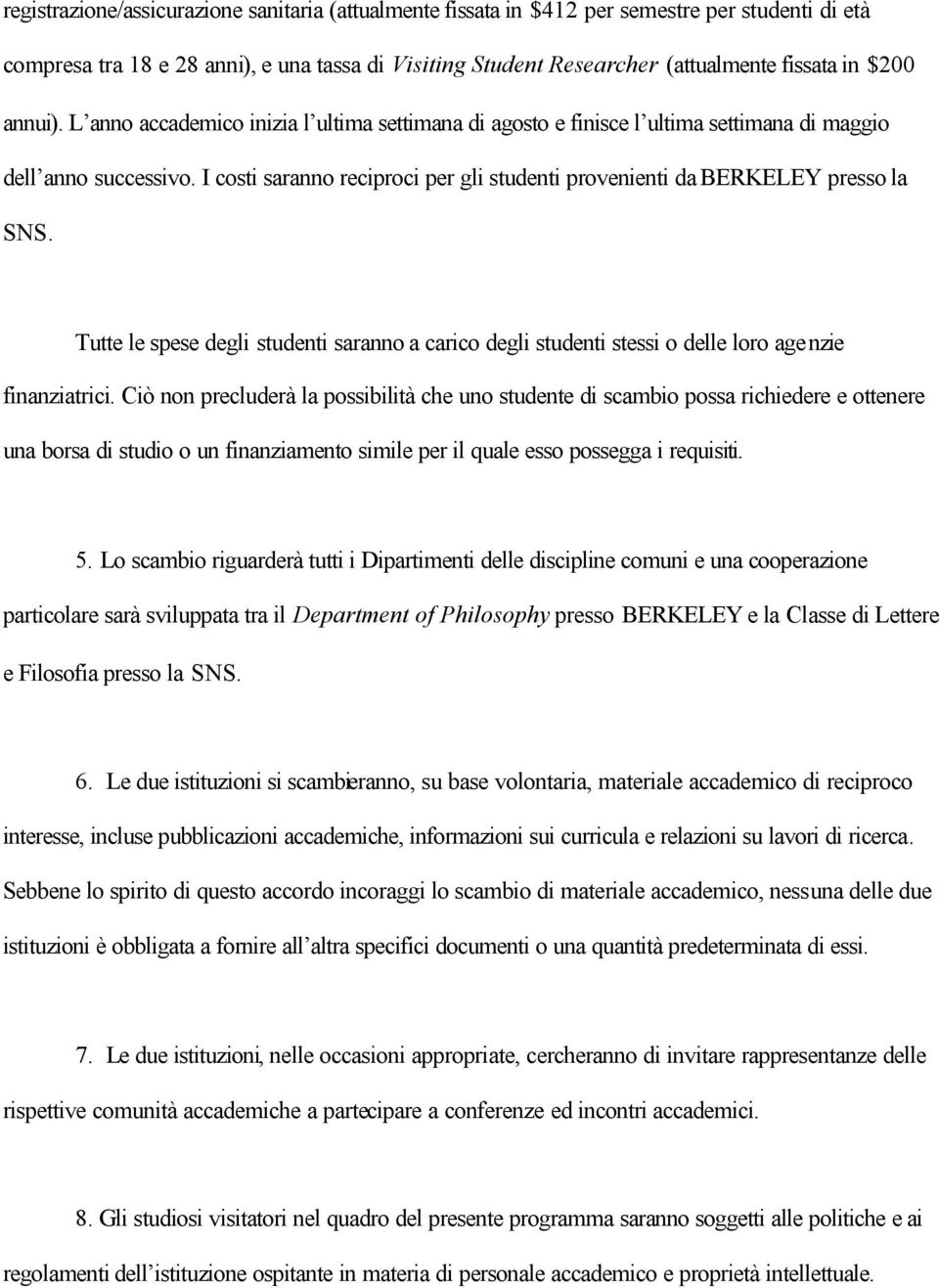 I costi saranno reciproci per gli studenti provenienti da BERKELEY presso la SNS. Tutte le spese degli studenti saranno a carico degli studenti stessi o delle loro agenzie finanziatrici.