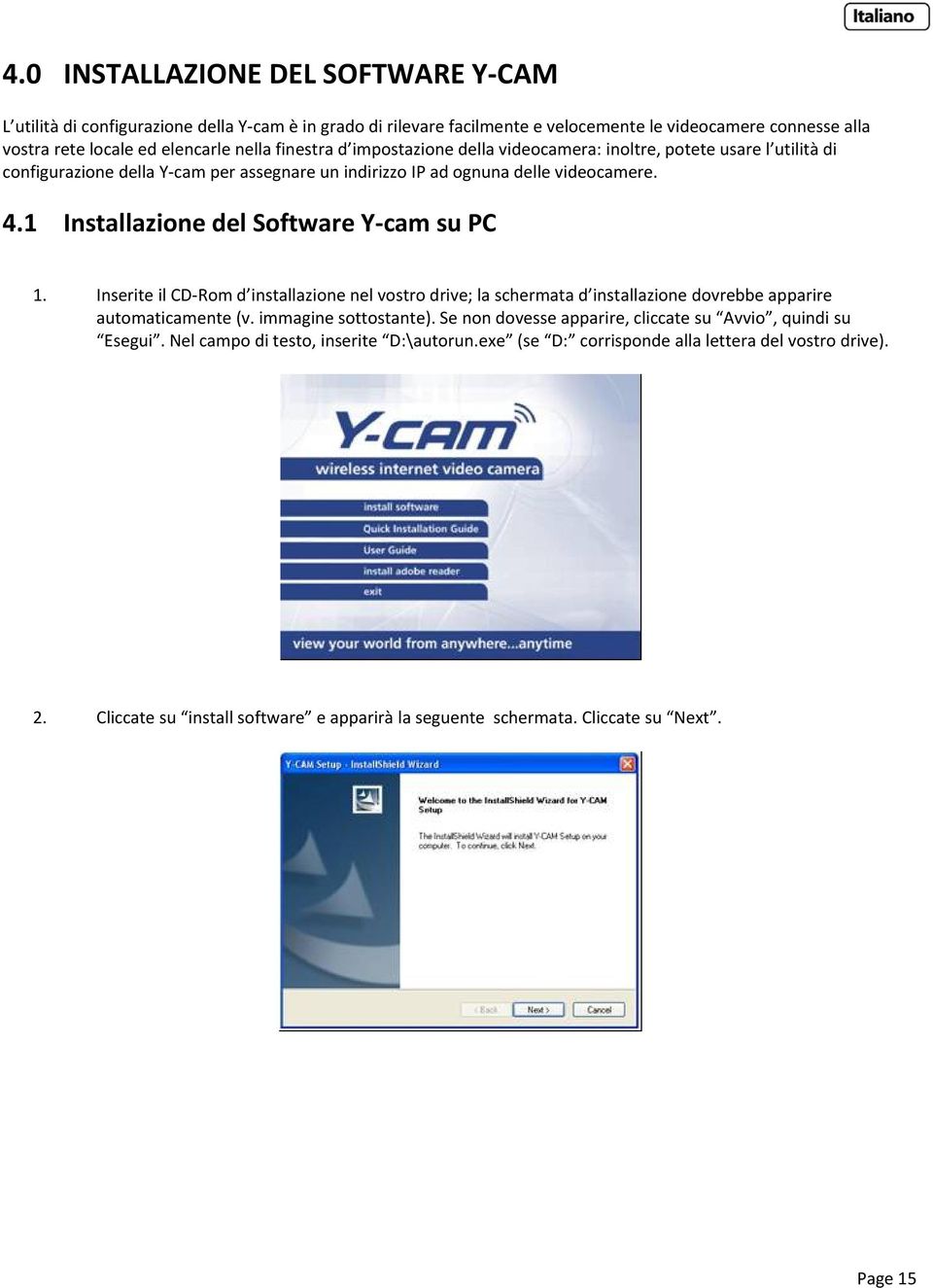 1 Installazione del Software Y cam su PC 1. Inserite il CD Rom d installazione nel vostro drive; la schermata d installazione dovrebbe apparire automaticamente (v. immagine sottostante).