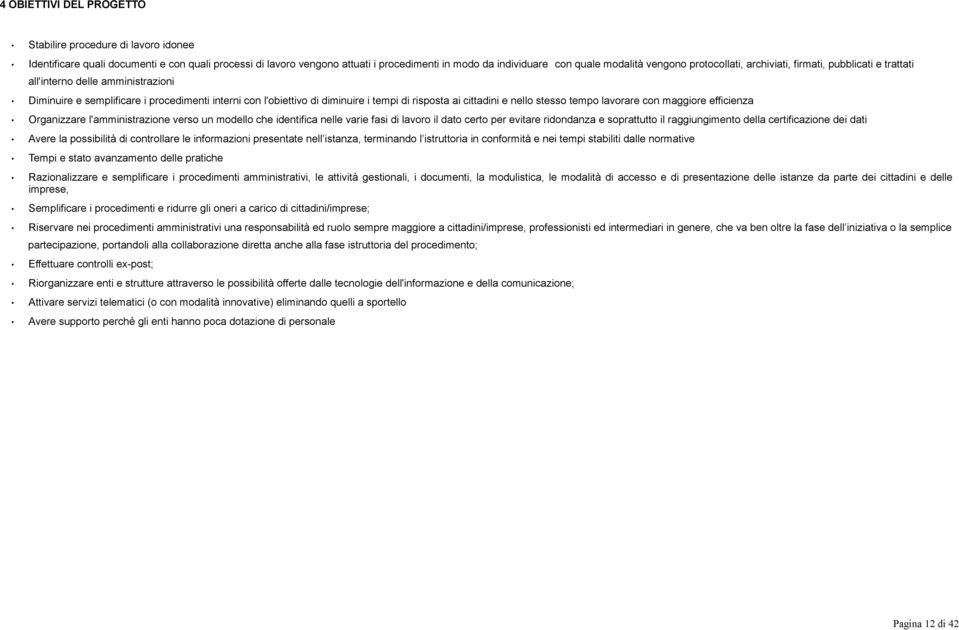 cittadini e nello stesso tempo lavorare con maggiore efficienza Organizzare l'amministrazione verso un modello che identifica nelle varie fasi di lavoro il dato certo per evitare ridondanza e