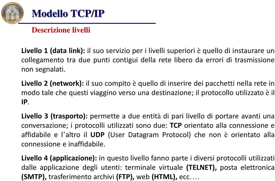 Livello 3 (trasporto): permette a due entità di pari livello di portare avanti una conversazione; i protocolli utilizzati sono due: TCP orientato alla connessione e affidabile e l altro il UDP (User