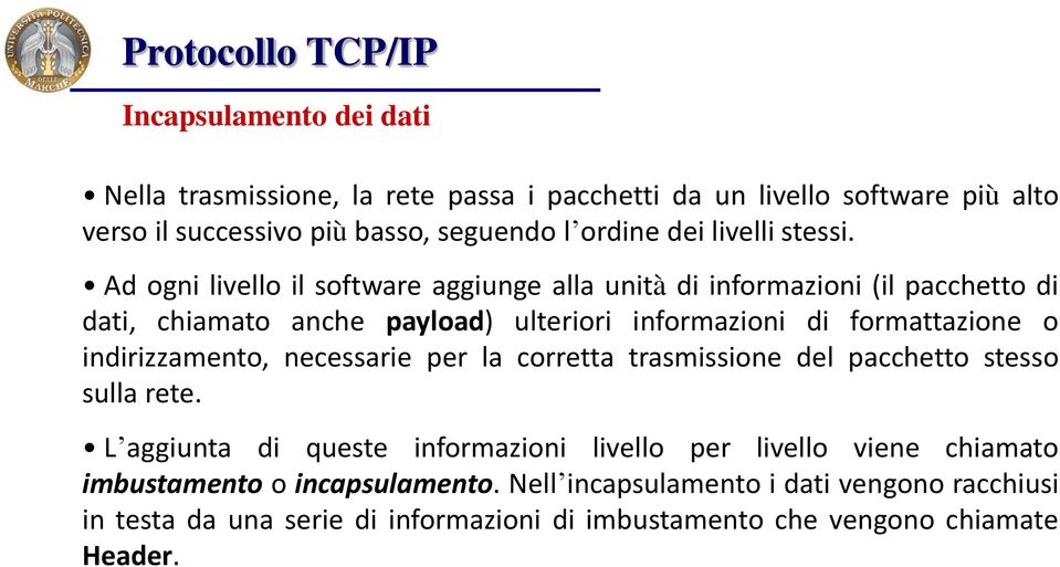 Ad ogni livello il software aggiunge alla unità di informazioni (il pacchetto di dati, chiamato anche payload) ulteriori informazioni di formattazione o