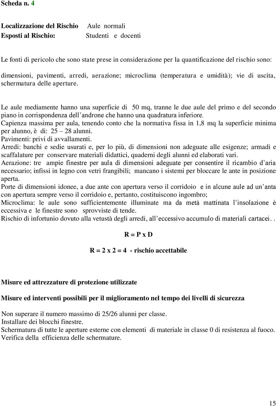 pavimenti, arredi, aerazione; microclima (temperatura e umidità); vie di uscita, schermatura delle aperture.