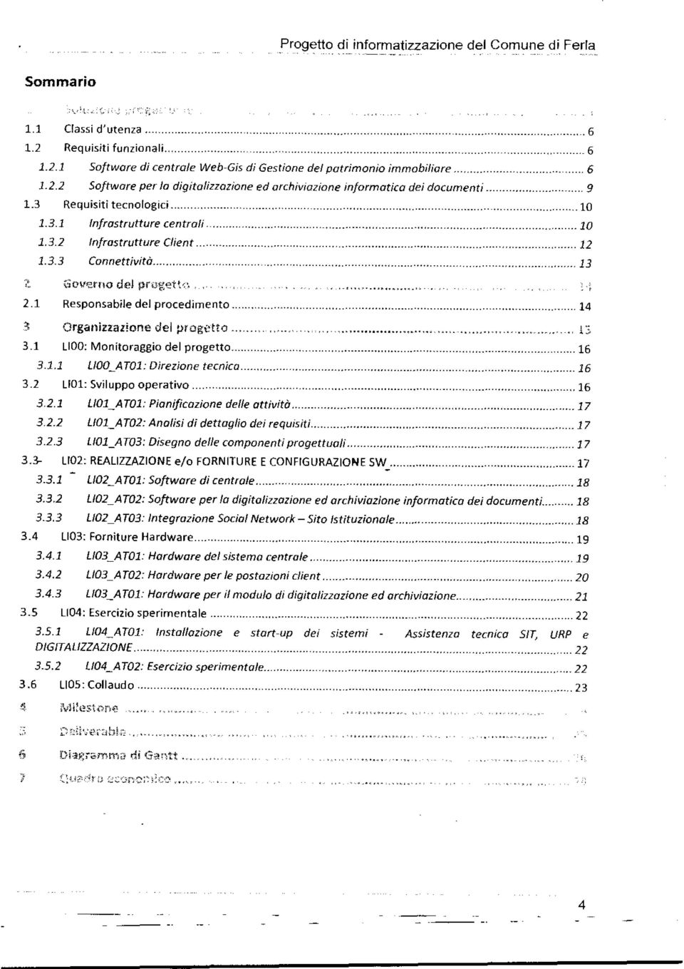 1 L100: Mn itraggi del prgett 16 3.1.1 L100 AT01: Direzine tecnica 16 3.2 L101: Svilupp perativ 16 3.2.1 L101_AT01: Pianificazine delle attività 17 3.2.2 LI01_AT02: Analisi di dettagli dei requisiti 17 3.