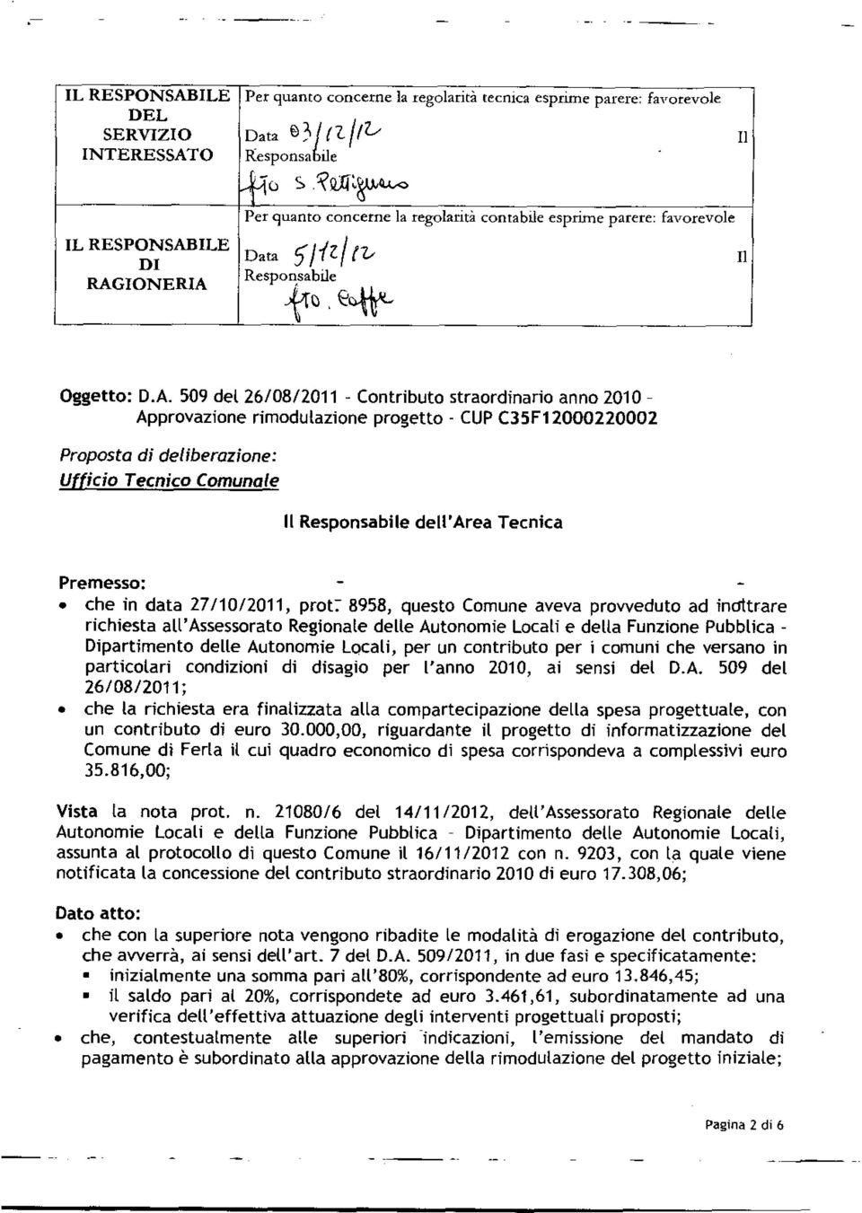 509 del 26/08/2011 - Cntribut strardinari ann 2010 - Apprvazine rimdulazine prgett - CUP C35F12000220002 Prpsta di deliberazine: Uffici Tecnic Cmunale II Respnsabile dell'area Tecnica Premess: che in