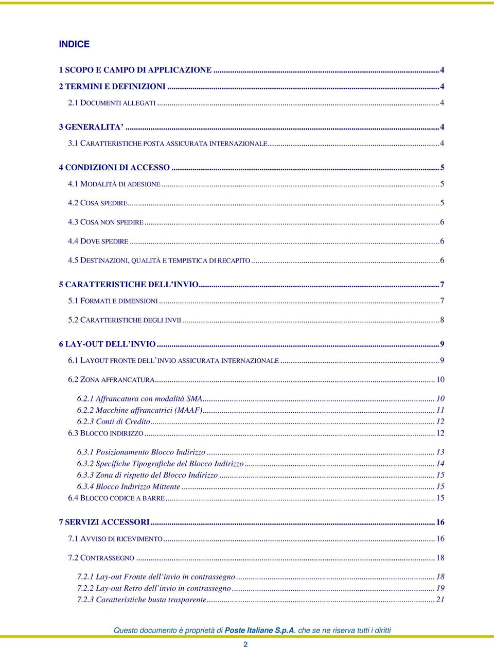 1 FORMATI E DIMENSIONI... 7 5.2 CARATTERISTICHE DEGLI INVII... 8 6 LAY-OUT DELL INVIO... 9 6.1 LAYOUT FRONTE DELL INVIO ASSICURATA INTERNAZIONALE... 9 6.2 ZONA AFFRANCATURA... 10 6.2.1 Affrancatura con modalità SMA.