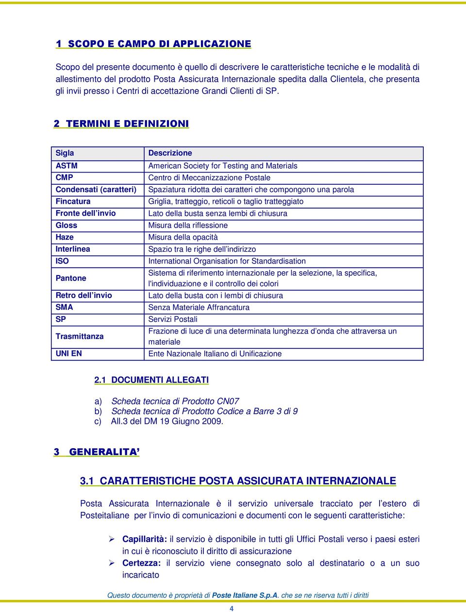 2 TERMINI E DEFINIZIONI Sigla ASTM CMP Condensati (caratteri) Fincatura Fronte dell invio Gloss Haze Interlinea ISO Pantone Retro dell invio SMA SP Trasmittanza UNI EN Descrizione American Society