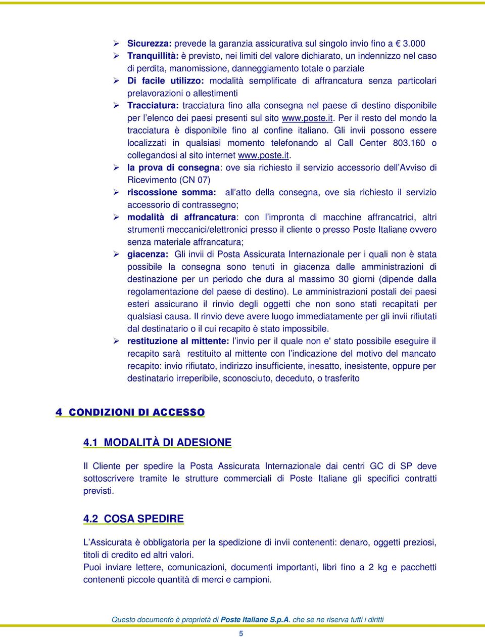 affrancatura senza particolari prelavorazioni o allestimenti Tracciatura: tracciatura fino alla consegna nel paese di destino disponibile per l elenco dei paesi presenti sul sito