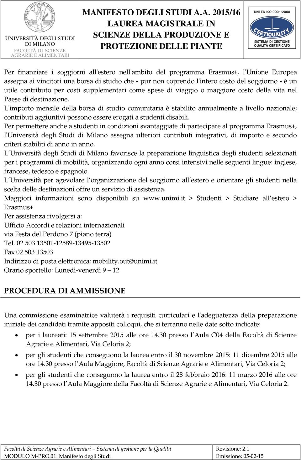 L'importo mensile della borsa di studio comunitaria è stabilito annualmente a livello nazionale; contributi aggiuntivi possono essere erogati a studenti disabili.