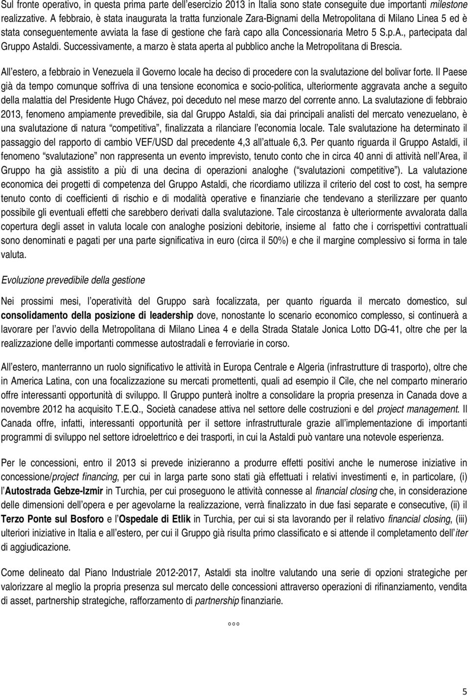 5 S.p.A., partecipata dal Gruppo Astaldi. Successivamente, a marzo è stata aperta al pubblico anche la Metropolitana di Brescia.