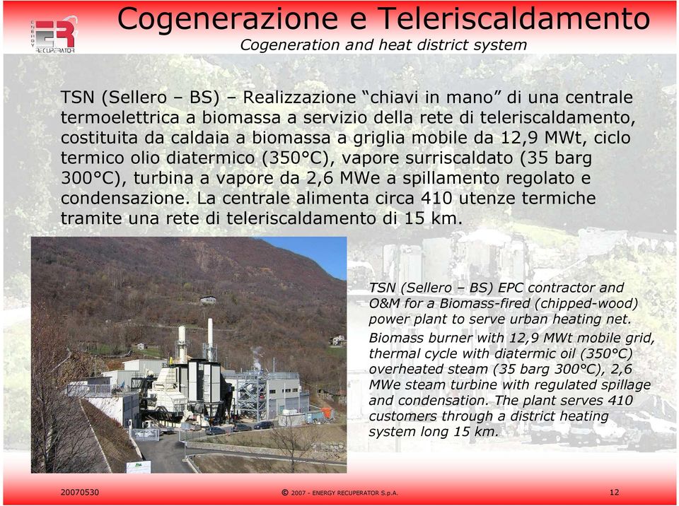 spillamento regolato e condensazione. La centrale alimenta circa 410 utenze termiche tramite una rete di teleriscaldamento di 15 km.