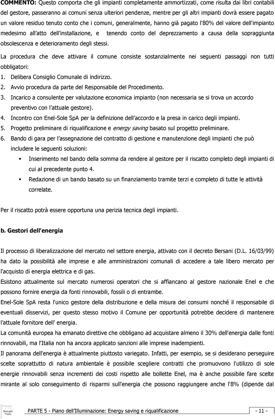 causa della sopraggiunta obsolescenza e deterioramento degli stessi. La procedura che deve attivare il comune consiste sostanzialmente nei seguenti passaggi non tutti obbligatori: 1.