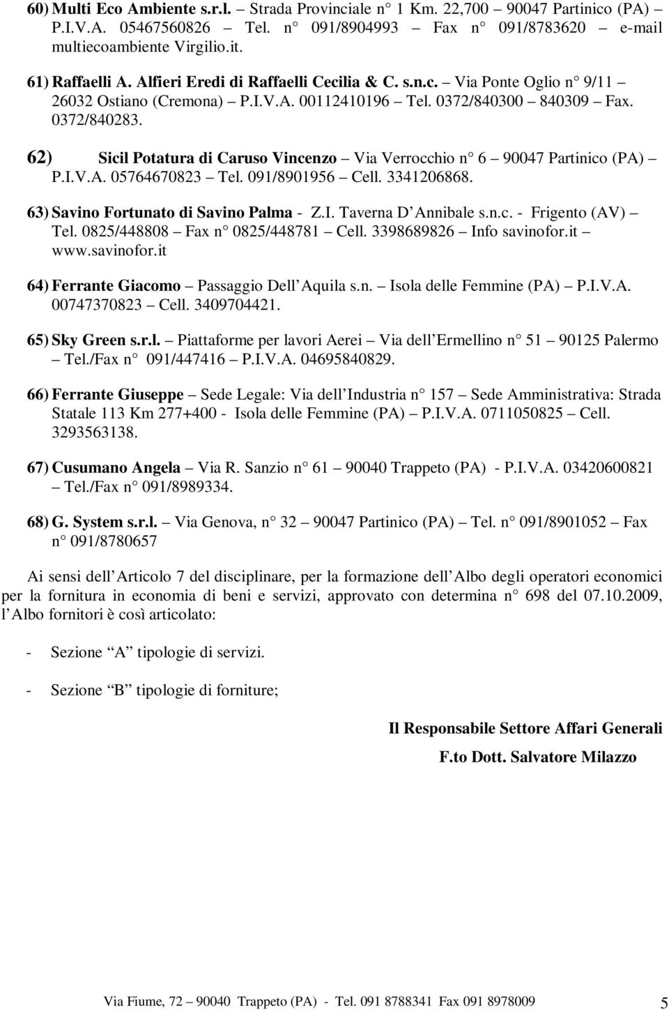 62) Sicil Potatura di Caruso Vincenzo Via Verrocchio n 6 90047 Partinico (PA) P.I.V.A. 05764670823 Tel. 091/8901956 Cell. 3341206868. 63) Savino Fortunato di Savino Palma - Z.I. Taverna D Annibale s.