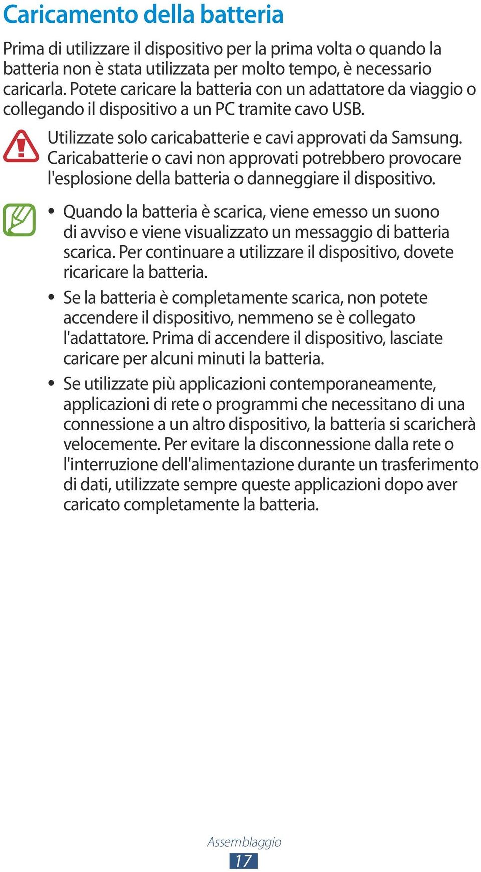 Caricabatterie o cavi non approvati potrebbero provocare l'esplosione della batteria o danneggiare il dispositivo.