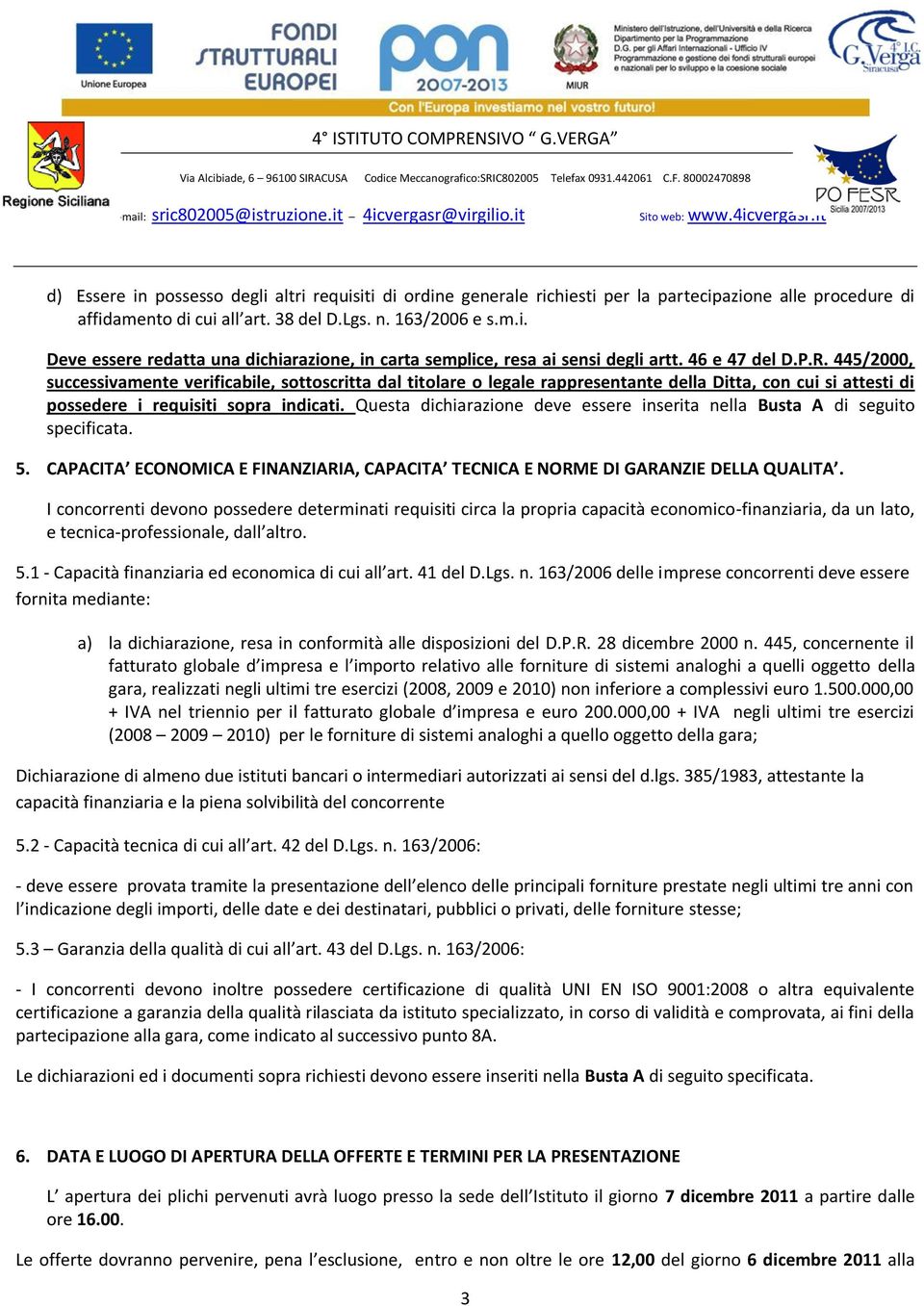 Questa dichiarazione deve essere inserita nella Busta A di seguito specificata. 5. CAPACITA ECONOMICA E FINANZIARIA, CAPACITA TECNICA E NORME DI GARANZIE DELLA QUALITA.