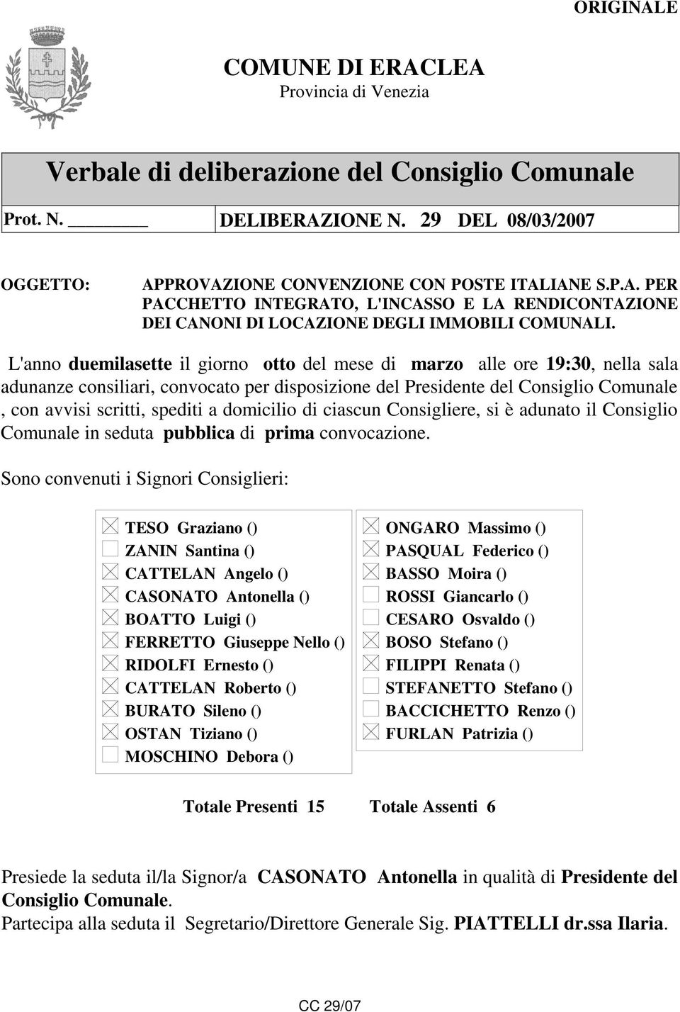 domicilio di ciascun Consigliere, si è adunato il Consiglio Comunale in seduta pubblica di prima convocazione.