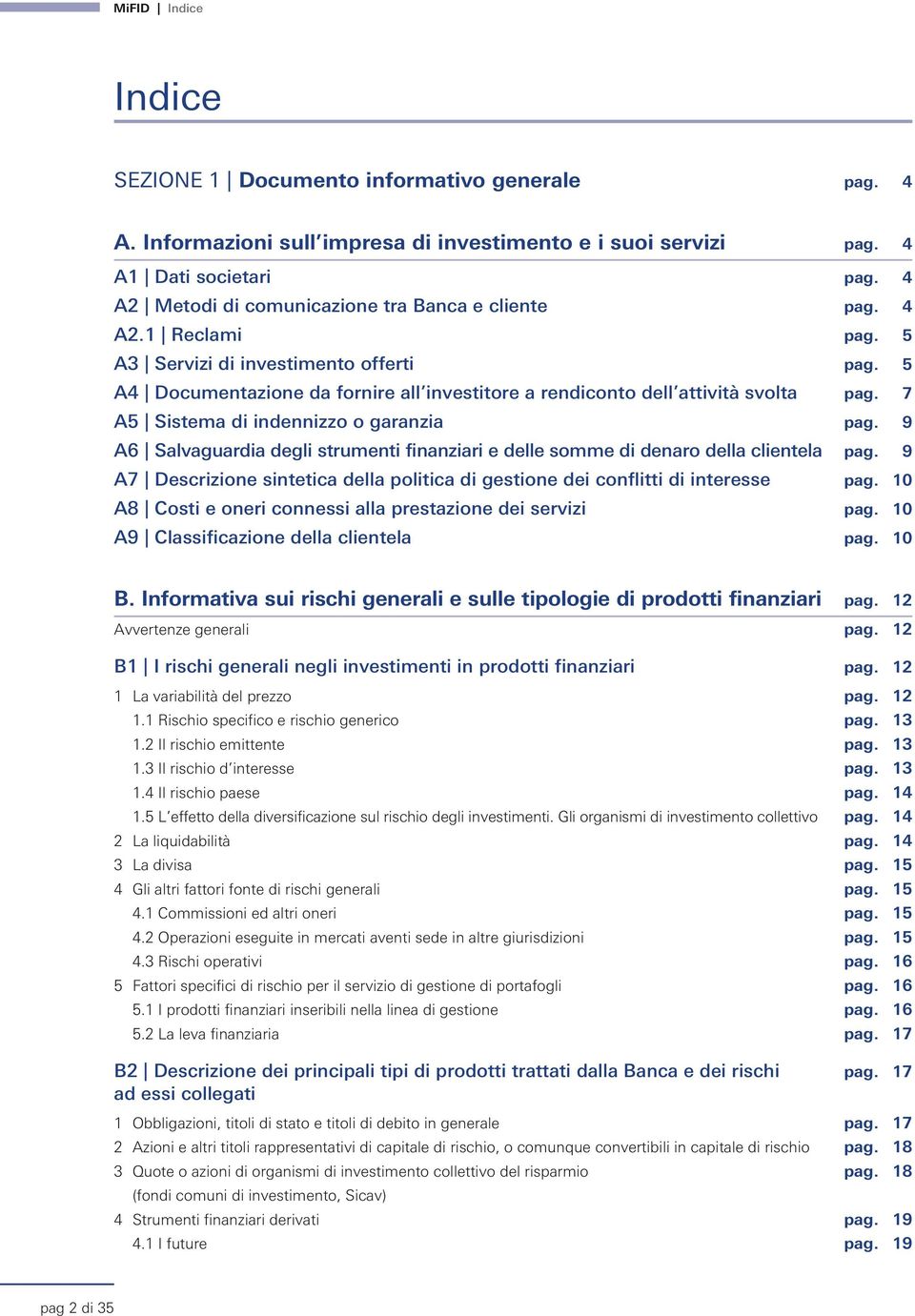 9 A6 Salvaguardia degli strumeti fiaziari e delle somme di dearo della clietela pag. 9 A7 Descrizioe sitetica della politica di gestioe dei coflitti di iteresse pag.