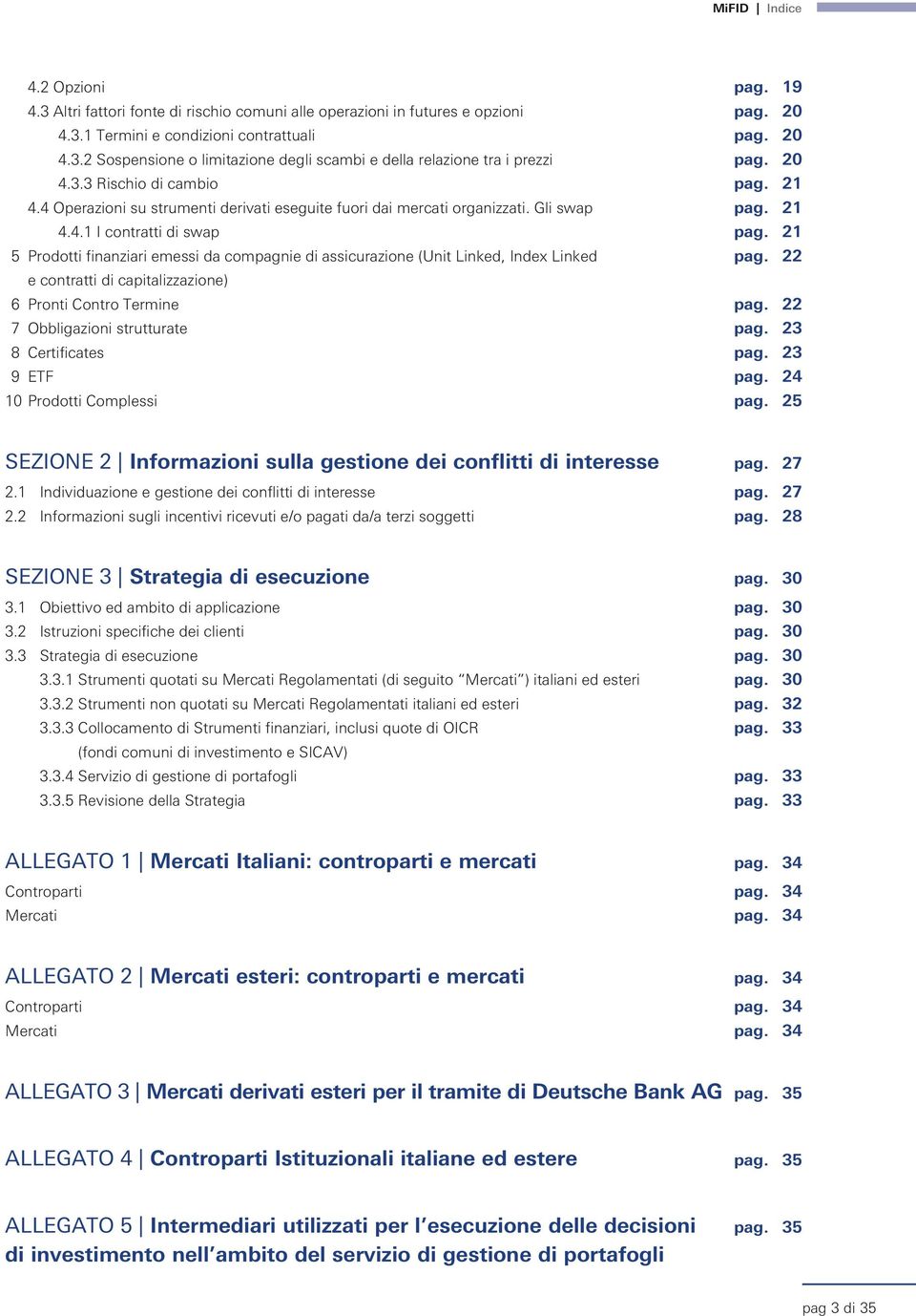 21 5 Prodotti fiaziari emessi da compagie di assicurazioe (Uit Liked, Idex Liked pag. 22 e cotratti di capitalizzazioe) 6 Proti Cotro Termie pag. 22 7 Obbligazioi strutturate pag.