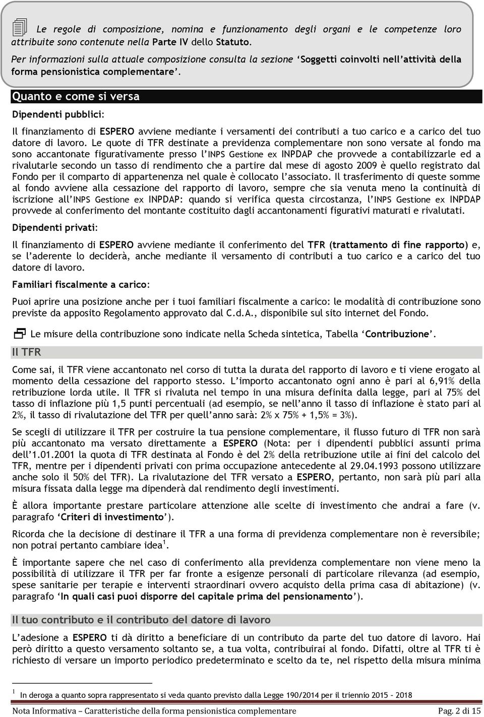 Quanto e come si versa Dipendenti pubblici: Il finanziamento di ESPERO avviene mediante i versamenti dei contributi a tuo carico e a carico del tuo datore di lavoro.