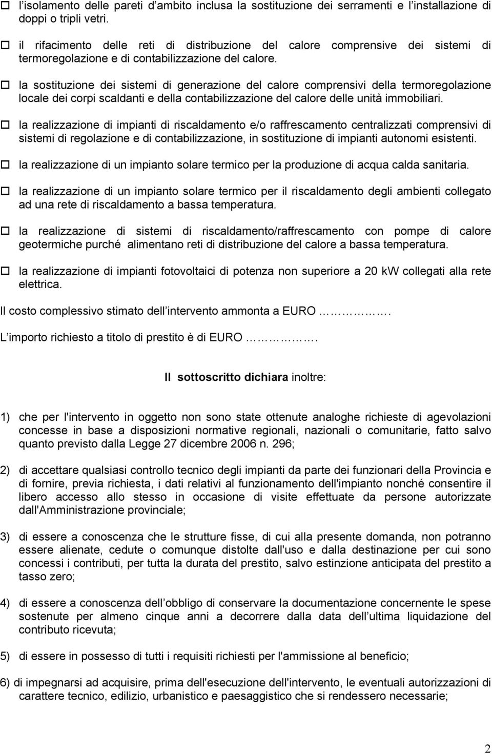 la sostituzione dei sistemi di generazione del calore comprensivi della termoregolazione locale dei corpi scaldanti e della contabilizzazione del calore delle unità immobiliari.