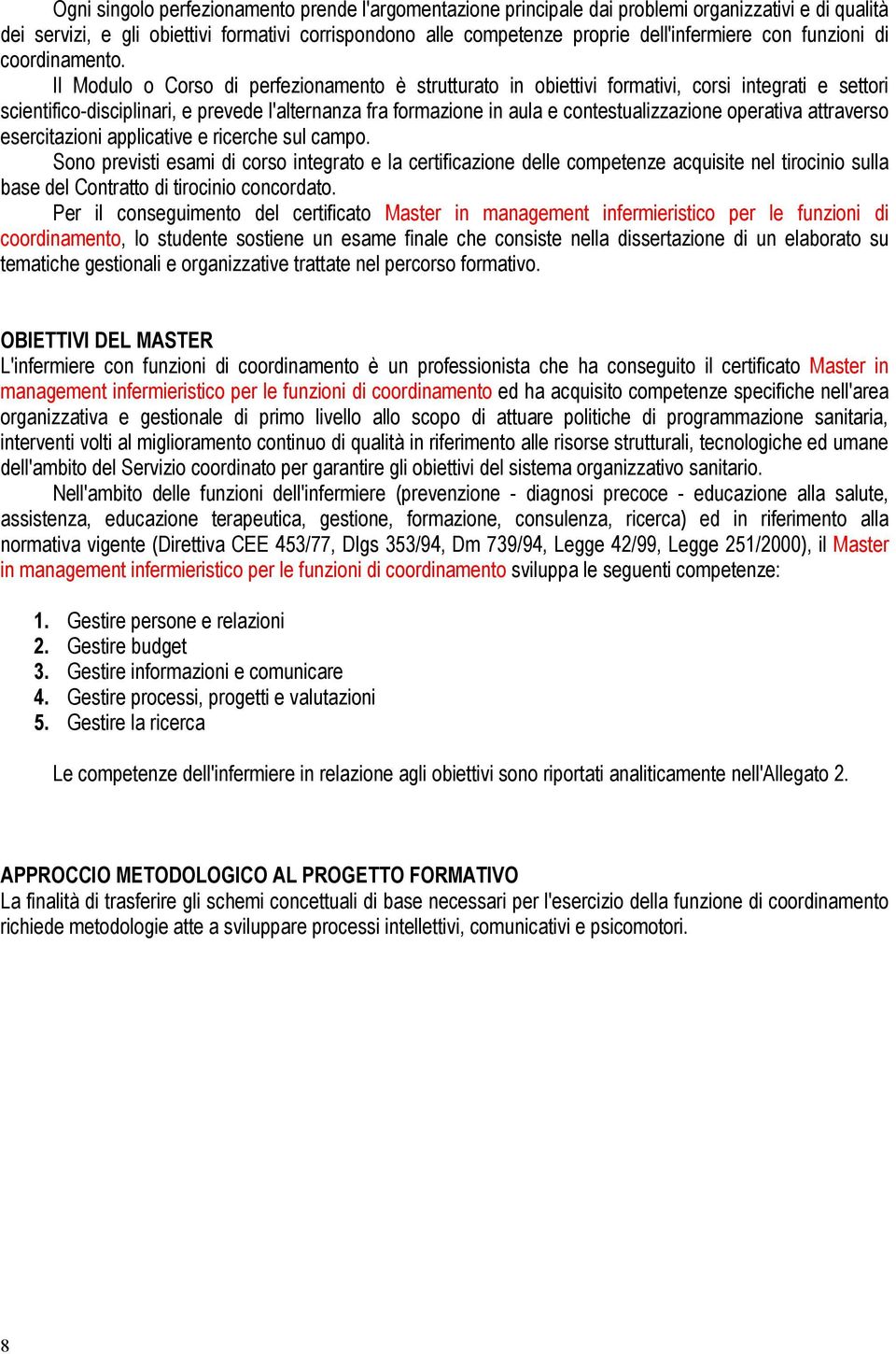 Il Modulo o Corso di perfezionamento è strutturato in obiettivi formativi, corsi integrati e settori scientifico-disciplinari, e prevede l'alternanza fra formazione in aula e contestualizzazione