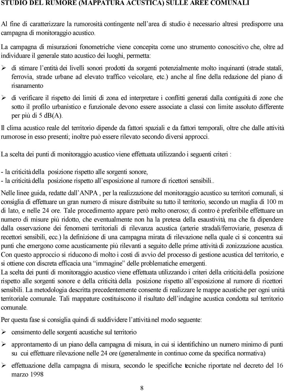 La campagna di misurazioni fonometriche viene concepita come uno strumento conoscitivo che, oltre ad individuare il generale stato acustico dei luoghi, permetta: di stimare l entità dei livelli