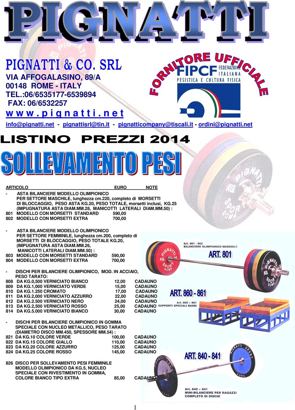 25 (IMPUGNATURA ASTA DIAM.MM.28, MANICOTTI LATERALI DIAM.MM.50) : 801 MODELLO CON MORSETTI STANDARD 590,00 802 MODELLO CON MORSETTI EXTRA 700,00 - ASTA BILANCIERE MODELLO OLIMPIONICO PER SETTORE FEMMINILE, lunghezza cm.