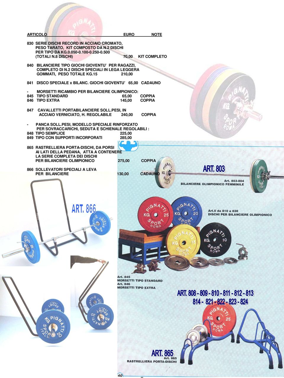 GIOCHI GIOVENTU 65,00 CADAUNO MORSETTI RICAMBIO PER BILANCIERE OLIMPIONICO: 845 TIPO STANDARD 65,00 846 TIPO EXTRA 145,00 847 CAVALLETTI PORTABILANCIERE SOLL.PESI, IN ACCIAIO VERNICIATO, H.